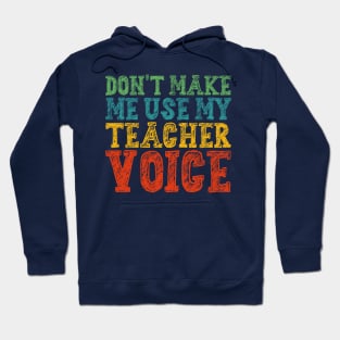 Don't Make Me Use My Teacher Voice Hoodie